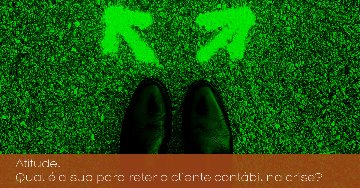 Atitude. Qual é a sua para reter o cliente contábil na crise?